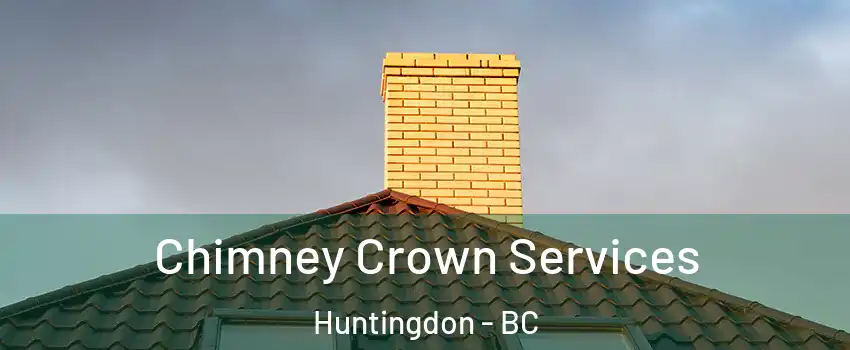 Chimney Crown Services Huntingdon - BC