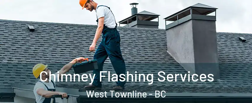 Chimney Flashing Services West Townline - BC