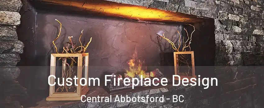  Custom Fireplace Design Central Abbotsford - BC