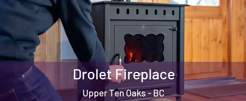  Drolet Fireplace Upper Ten Oaks - BC