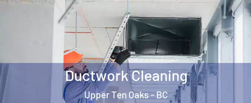  Ductwork Cleaning Upper Ten Oaks - BC