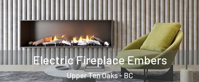  Electric Fireplace Embers Upper Ten Oaks - BC