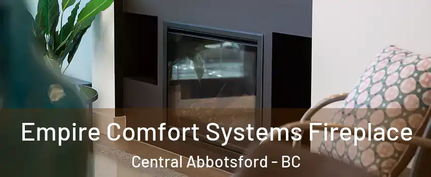  Empire Comfort Systems Fireplace Central Abbotsford - BC