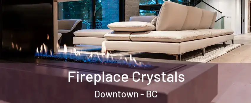  Fireplace Crystals Downtown - BC