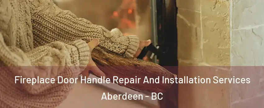 Fireplace Door Handle Repair And Installation Services Aberdeen - BC