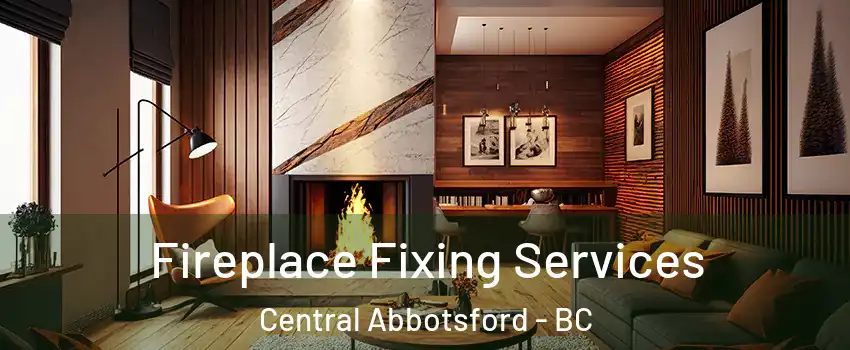  Fireplace Fixing Services Central Abbotsford - BC