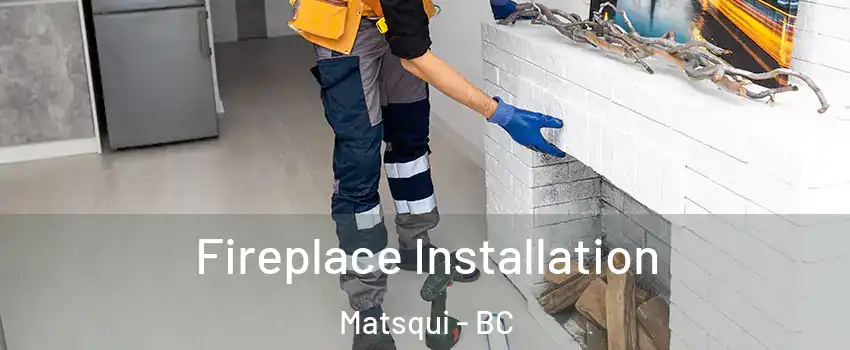  Fireplace Installation Matsqui - BC