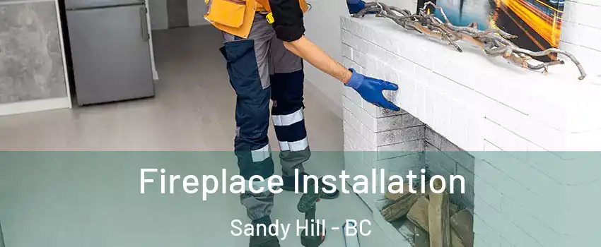  Fireplace Installation Sandy Hill - BC