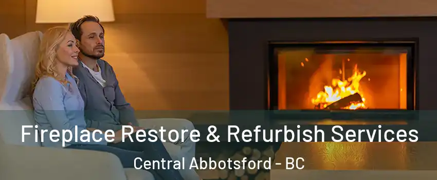  Fireplace Restore & Refurbish Services Central Abbotsford - BC