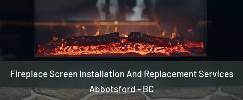  Fireplace Screen Installation And Replacement Services Abbotsford - BC