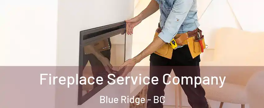 Fireplace Service Company Blue Ridge - BC