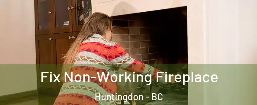  Fix Non-Working Fireplace Huntingdon - BC
