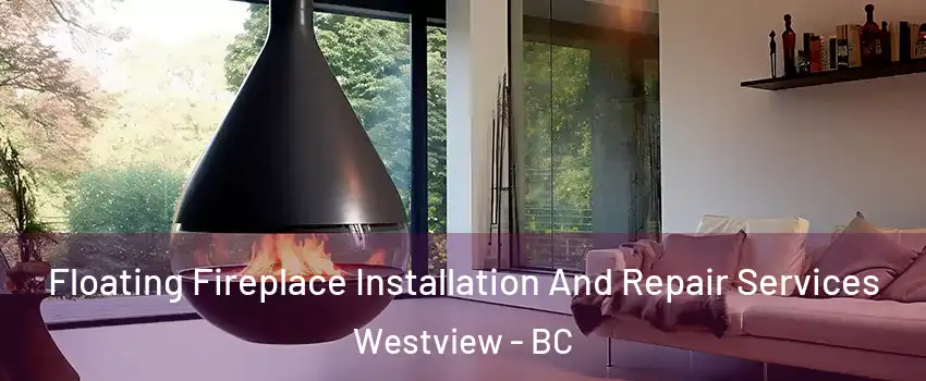 Floating Fireplace Installation And Repair Services Westview - BC