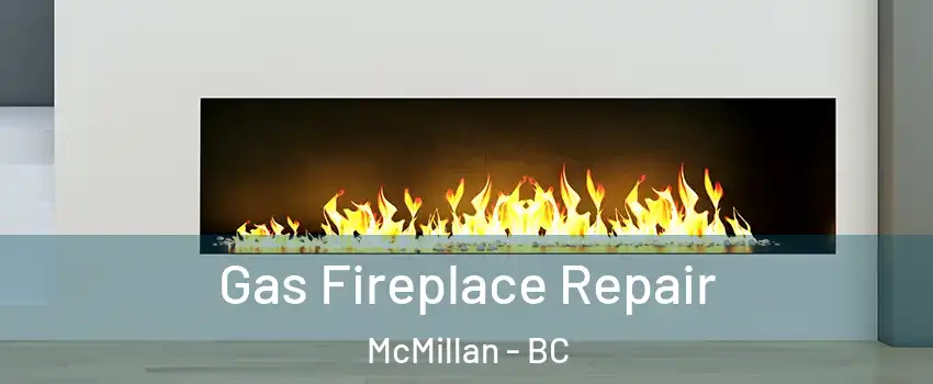  Gas Fireplace Repair McMillan - BC