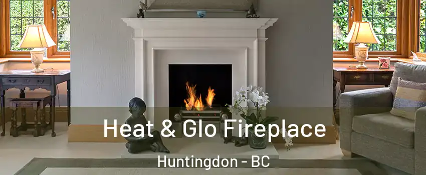  Heat & Glo Fireplace Huntingdon - BC