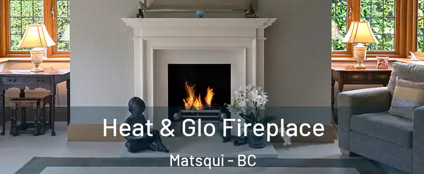  Heat & Glo Fireplace Matsqui - BC