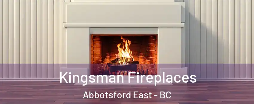  Kingsman Fireplaces Abbotsford East - BC