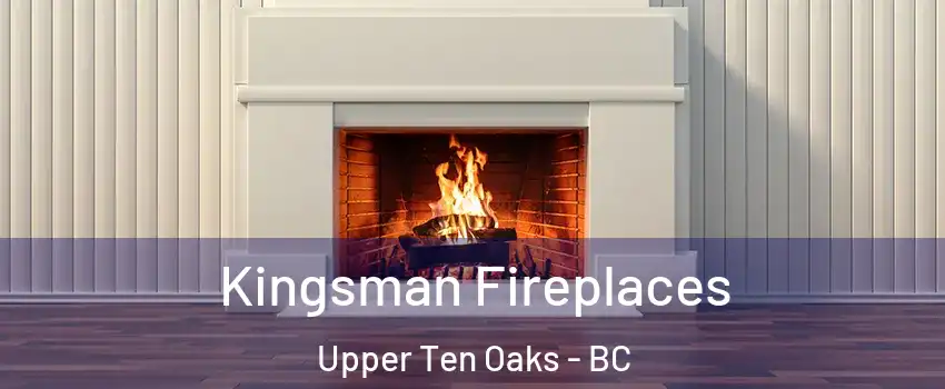  Kingsman Fireplaces Upper Ten Oaks - BC