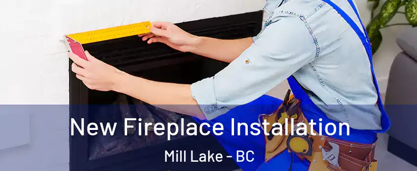  New Fireplace Installation Mill Lake - BC