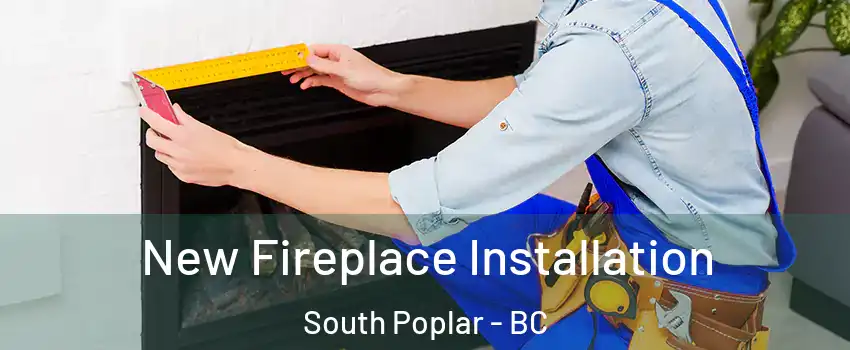  New Fireplace Installation South Poplar - BC