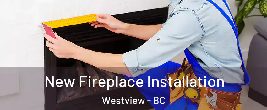  New Fireplace Installation Westview - BC