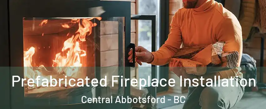  Prefabricated Fireplace Installation Central Abbotsford - BC