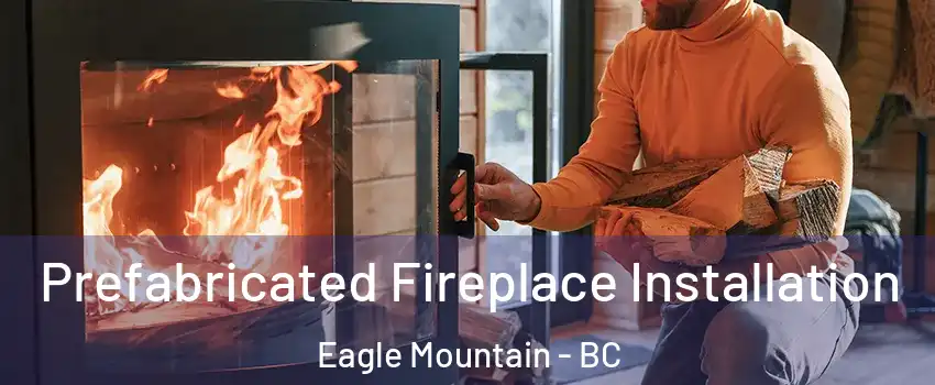  Prefabricated Fireplace Installation Eagle Mountain - BC
