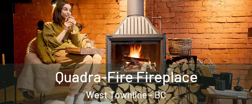  Quadra-Fire Fireplace West Townline - BC