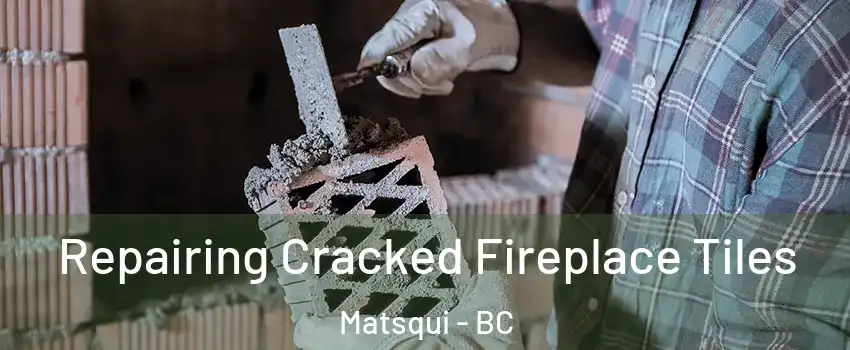  Repairing Cracked Fireplace Tiles Matsqui - BC