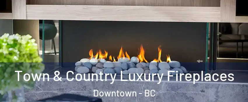  Town & Country Luxury Fireplaces Downtown - BC