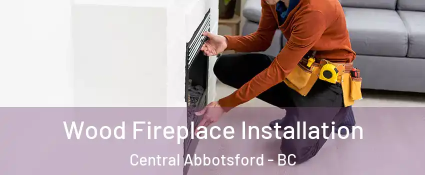  Wood Fireplace Installation Central Abbotsford - BC