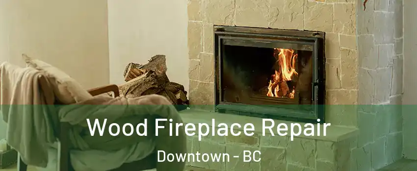  Wood Fireplace Repair Downtown - BC