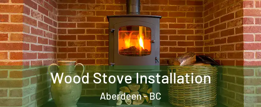  Wood Stove Installation Aberdeen - BC